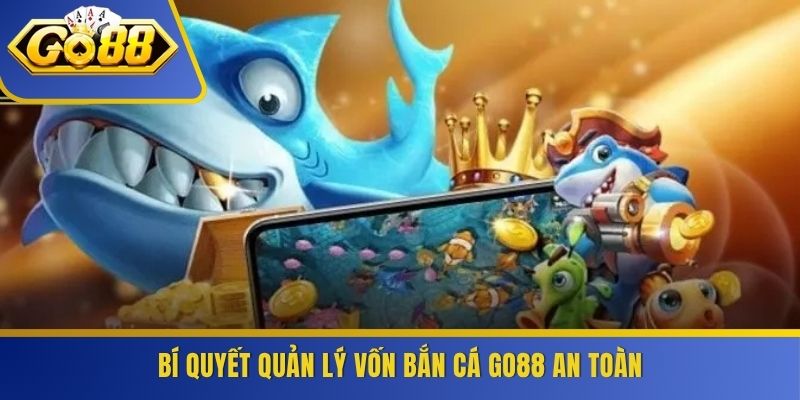Bí quyết quản lý vốn bắn cá GO88 an toàn
