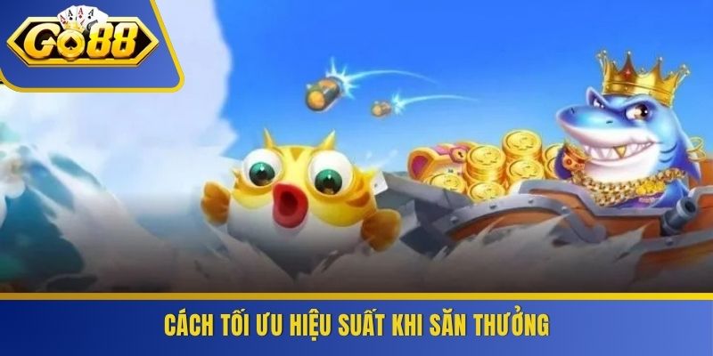 Cách tối ưu hiệu suất khi săn thưởng