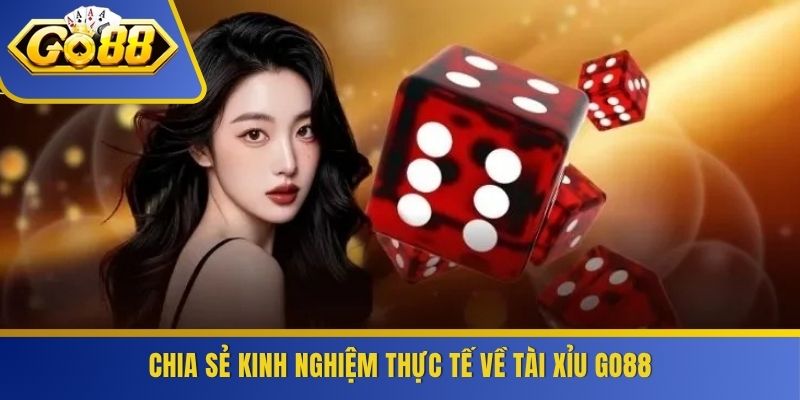 Chia sẻ kinh nghiệm thực tế về tài xỉu GO88