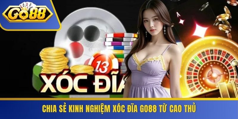 Chia sẻ kinh nghiệm xóc đĩa GO88 từ cao thủ