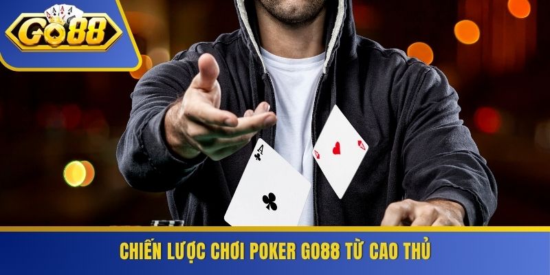 Chiến lược chơi Poker GO88 từ cao thủ