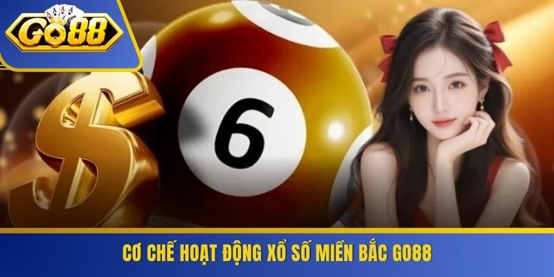 Cơ chế hoạt động xổ số miền Bắc GO88