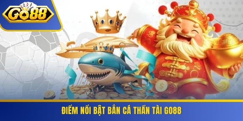 Điểm nổi bật bắn cá thần tài GO88