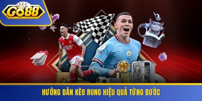 Hướng dẫn kèo rung hiệu quả từng bước