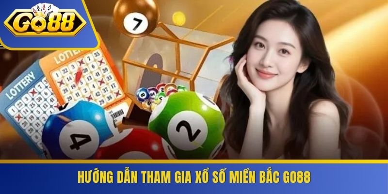 Hướng dẫn tham gia xổ số miền Bắc GO88
