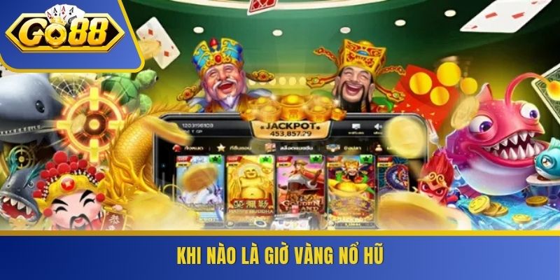 Khi nào là giờ vàng nổ hũ