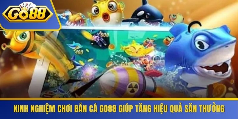 Kinh Nghiệm Chơi Bắn Cá GO88