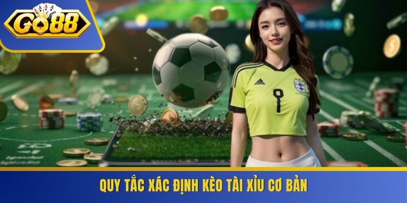 Quy tắc xác định kèo tài xỉu cơ bản