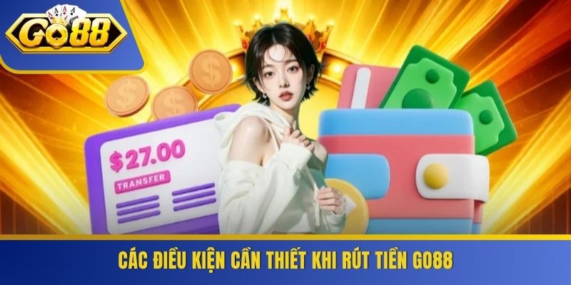 Các điều kiện cần thiết khi rút tiền GO88
