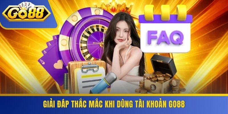 Giải đáp thắc mắc khi dùng tài khoản GO88