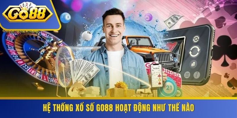 Hệ thống xổ số GO88 hoạt động như thế nào