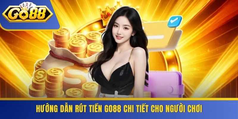 Hướng dẫn rút tiền GO88 chi tiết cho người chơi