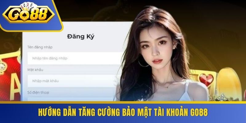 Hướng dẫn tăng cường bảo mật tài khoản GO88