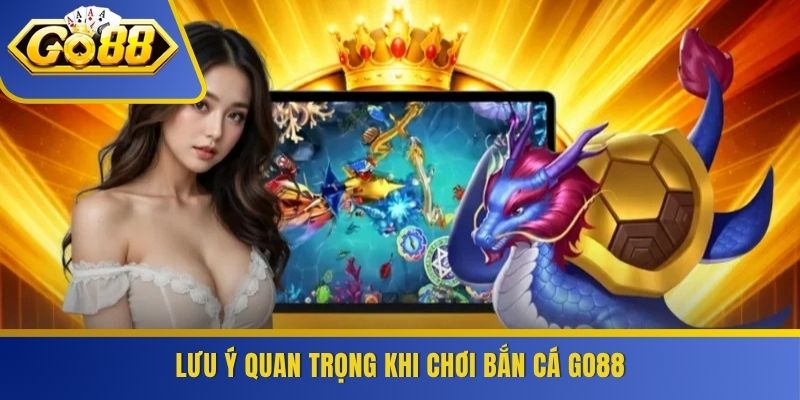 Lưu ý quan trọng khi chơi bắn cá GO88