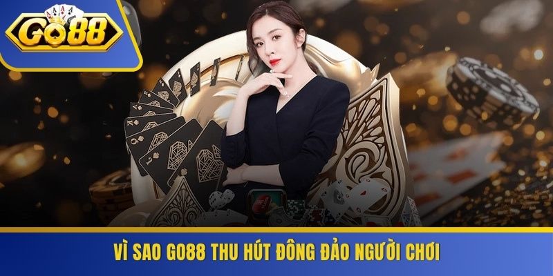 Vì sao GO88 thu hút đông đảo người chơi
