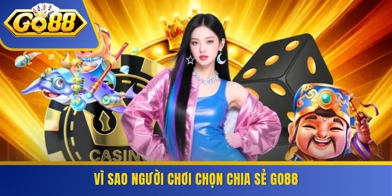 Vì sao người chơi chọn chia sẻ GO88
